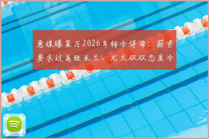意媒曝莱万2026年转会停滞：薪资要求过高致米兰、尤文双双态度冷淡，潜在下家分析